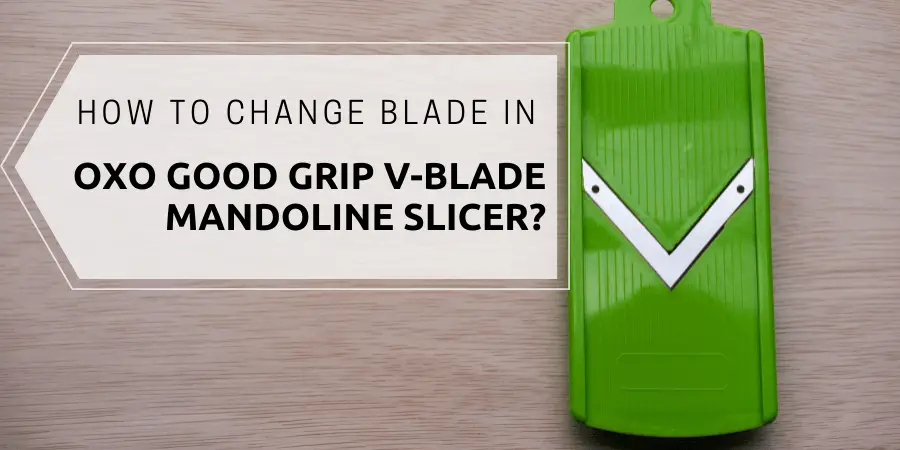 How change blade in Oxo good grip v-blade mandoline slicer