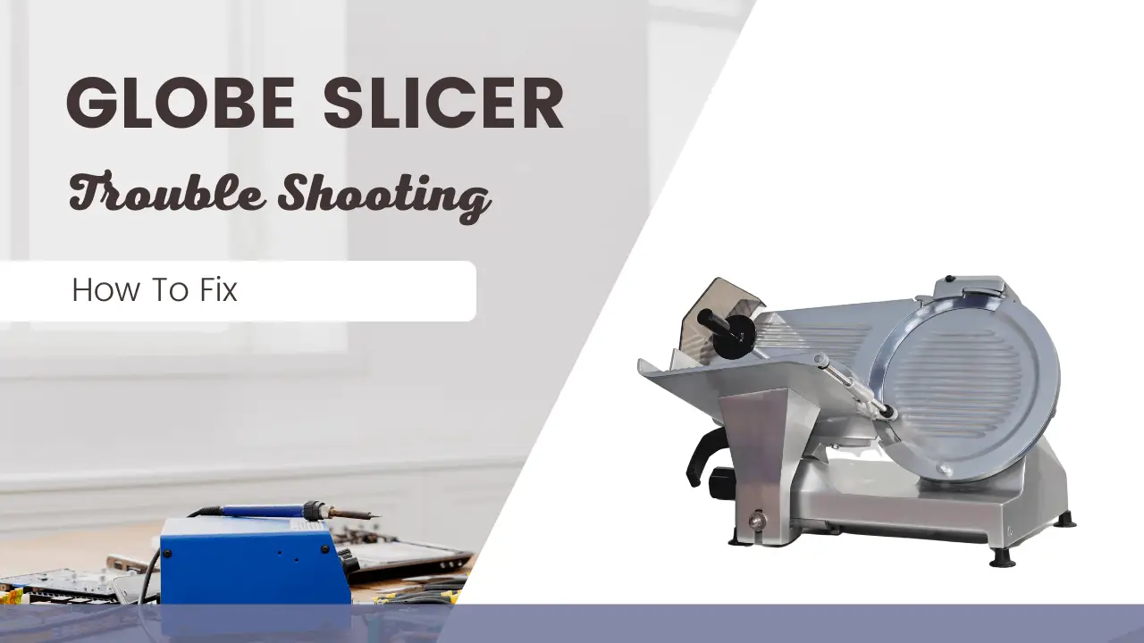 Globe slicer trouble shooting and fix