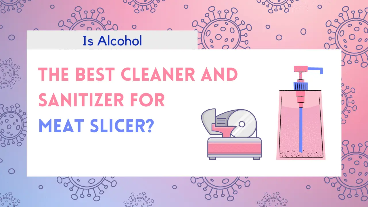 Is alcohol the best cleaner and sanitizer for meat slicer