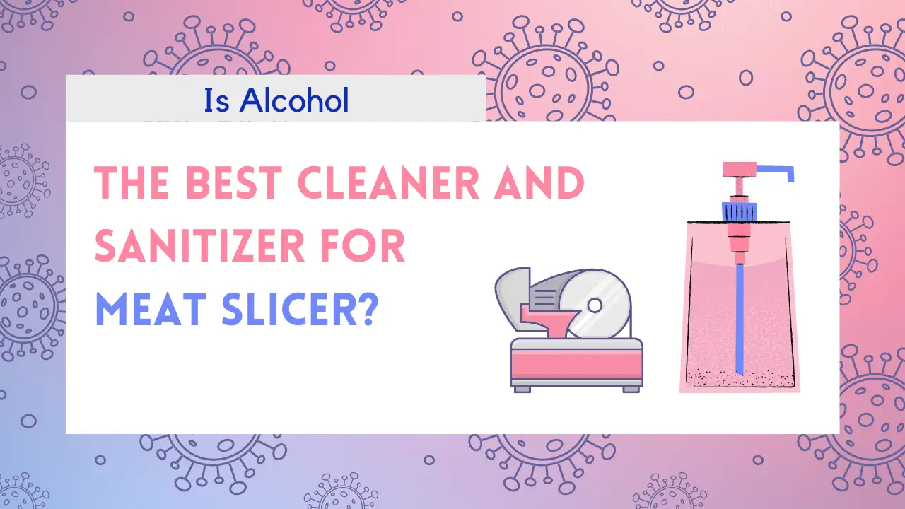 Is Alcohol the Best Cleaner and Sanitizer for Meat Slicer