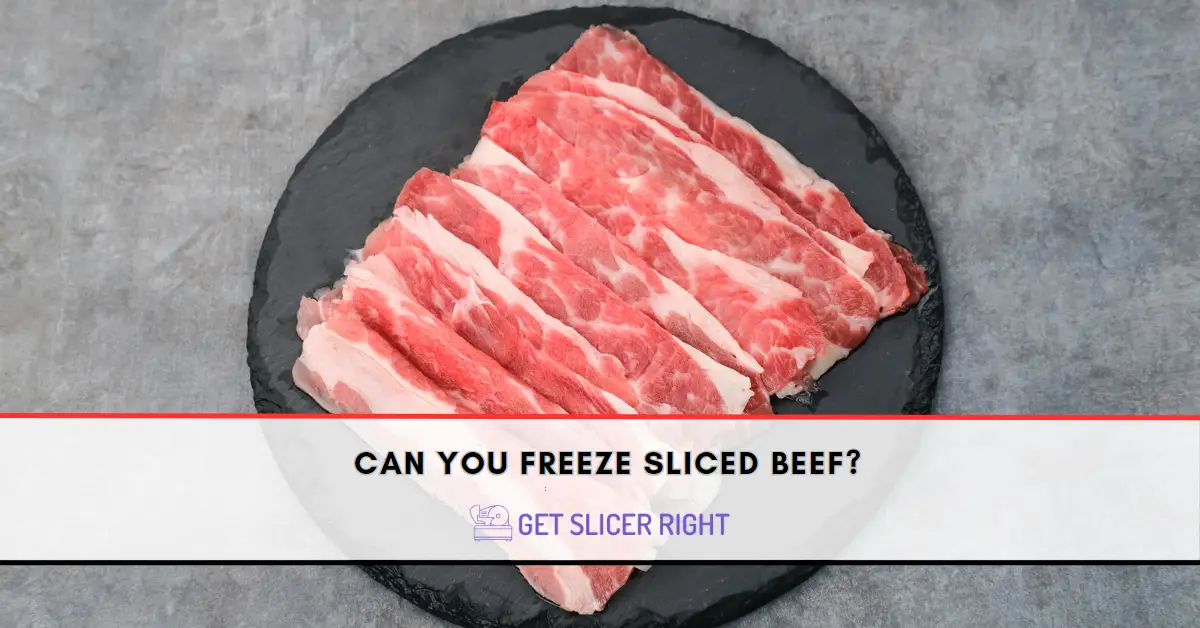 Can You Freeze Sliced Beef?