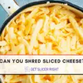 Can you shred sliced cheese?