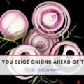 Can you slice onions ahead of time?