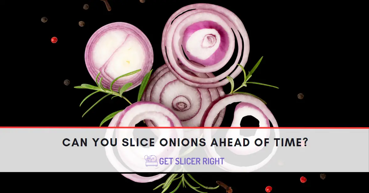 Can You Slice Onions Ahead Of Time?