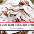 Do I Need To Wash Sliced Mushrooms?