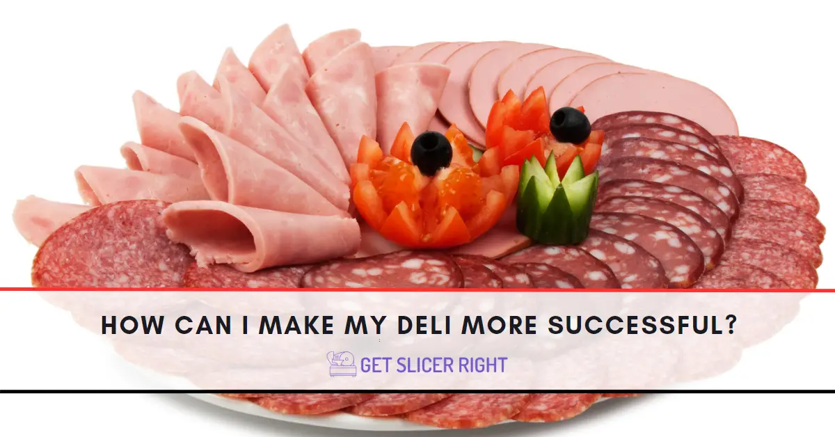 How Can I Make My Deli More Successful?