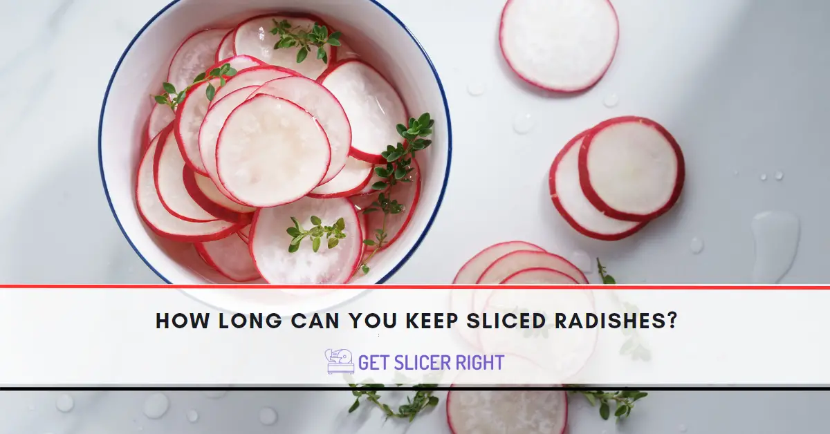 How Long Can Keep Sliced Radishes?