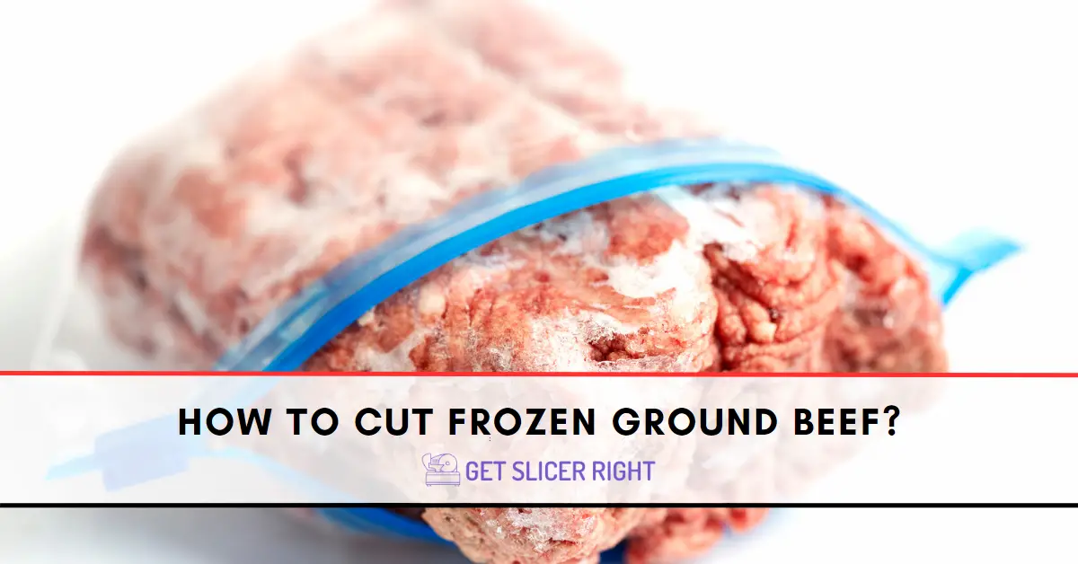 How To Cut Frozen Ground Beef?