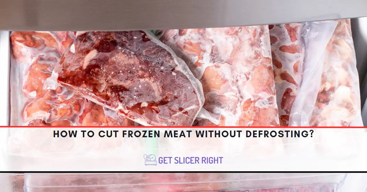 How to cut frozen meat without defrosting?