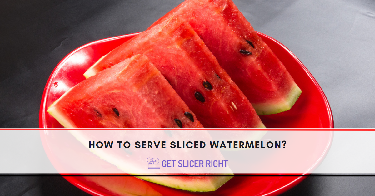How To a Serve Sliced Watermelon?