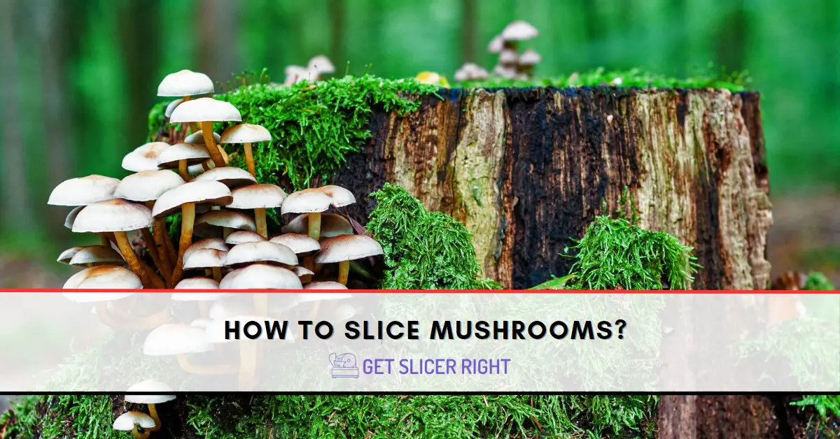 Slice mushrooms