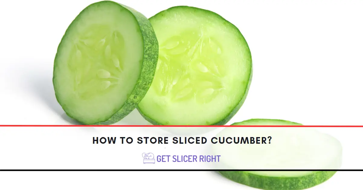 How To Store Sliced Cucumber?