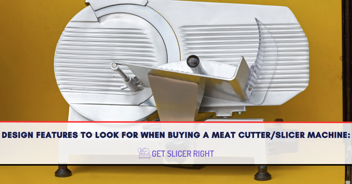Design Features To Look For When Buying A Meat Cutter/Slicer Machine