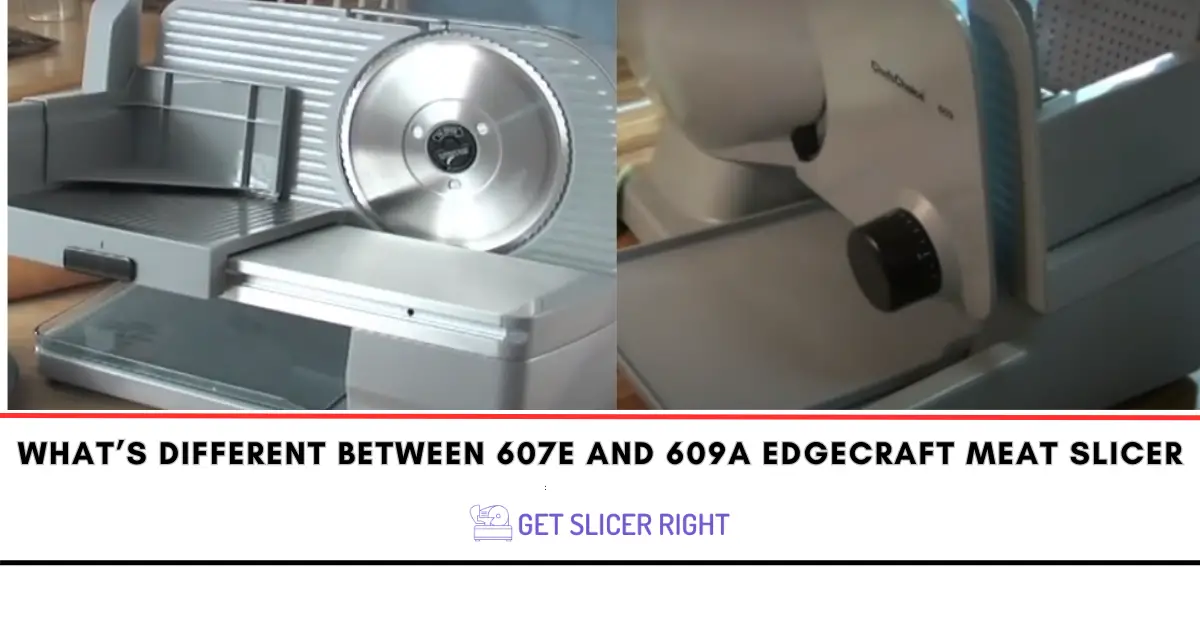 What’s Different Between 607E and 609A Edgecraft Meat Slicer