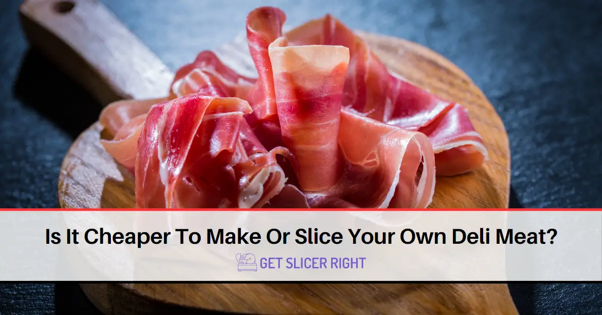 Is It Cheaper Make Or Slice Own Deli Meat?